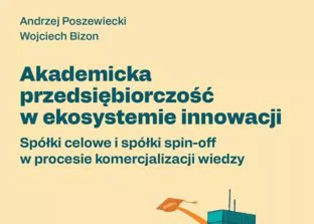 Akademicka przedsiębiorczość w ekosystemie innowacji – teoria i praktyka komercjalizacji wiedzy